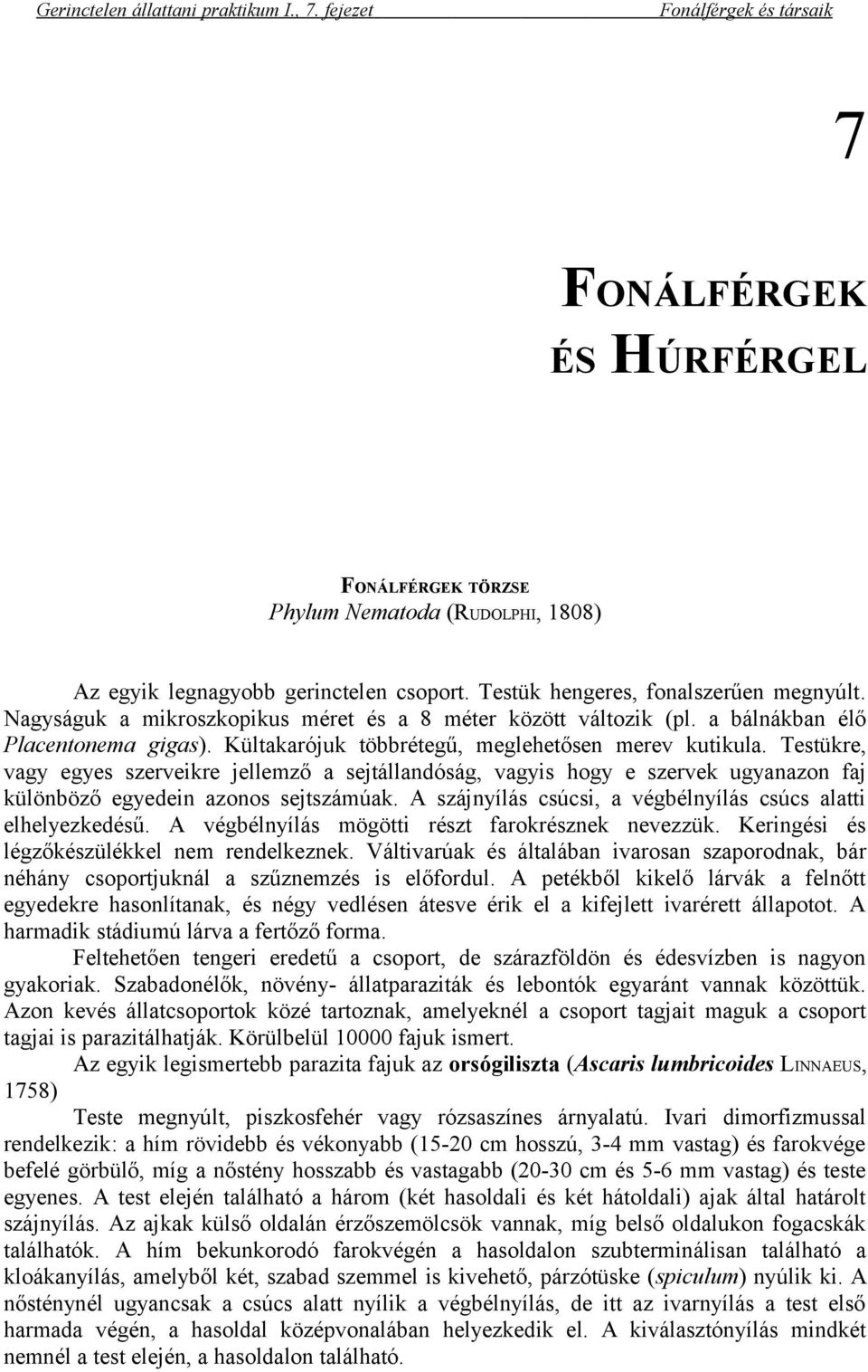 Testükre, vagy egyes szerveikre jellemző a sejtállandóság, vagyis hogy e szervek ugyanazon faj különböző egyedein azonos sejtszámúak. A szájnyílás csúcsi, a végbélnyílás csúcs alatti elhelyezkedésű.