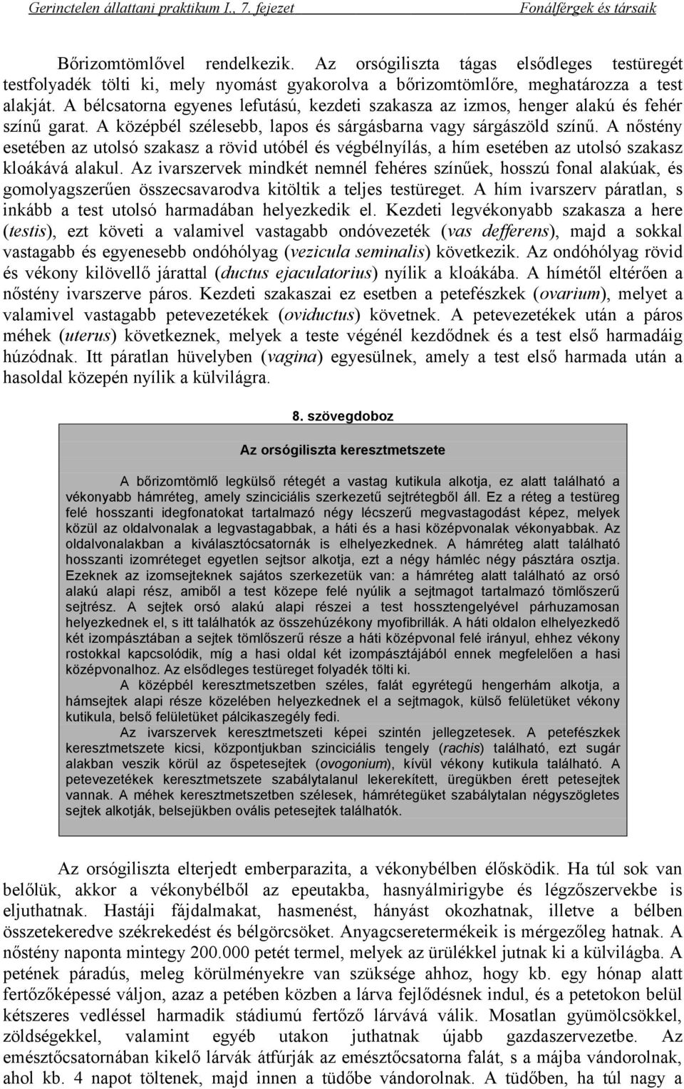 A nőstény esetében az utolsó szakasz a rövid utóbél és végbélnyílás, a hím esetében az utolsó szakasz kloákává alakul.