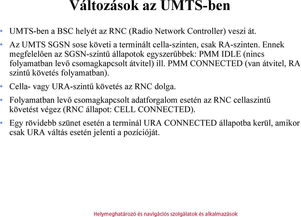 Ennek megfelelően az SGSN-szintű állapotok egyszerűbbek: PMM IDLE (nincs folyamatban levő csomagkapcsolt átvitel) ill.