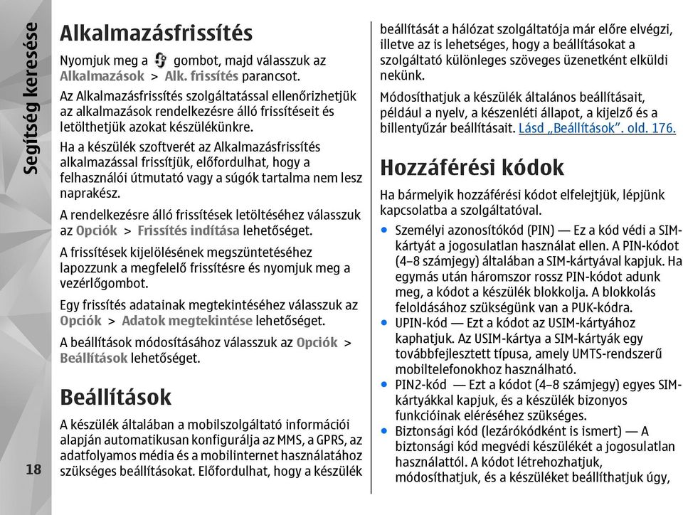 Ha a készülék szoftverét az Alkalmazásfrissítés alkalmazással frissítjük, előfordulhat, hogy a felhasználói útmutató vagy a súgók tartalma nem lesz naprakész.