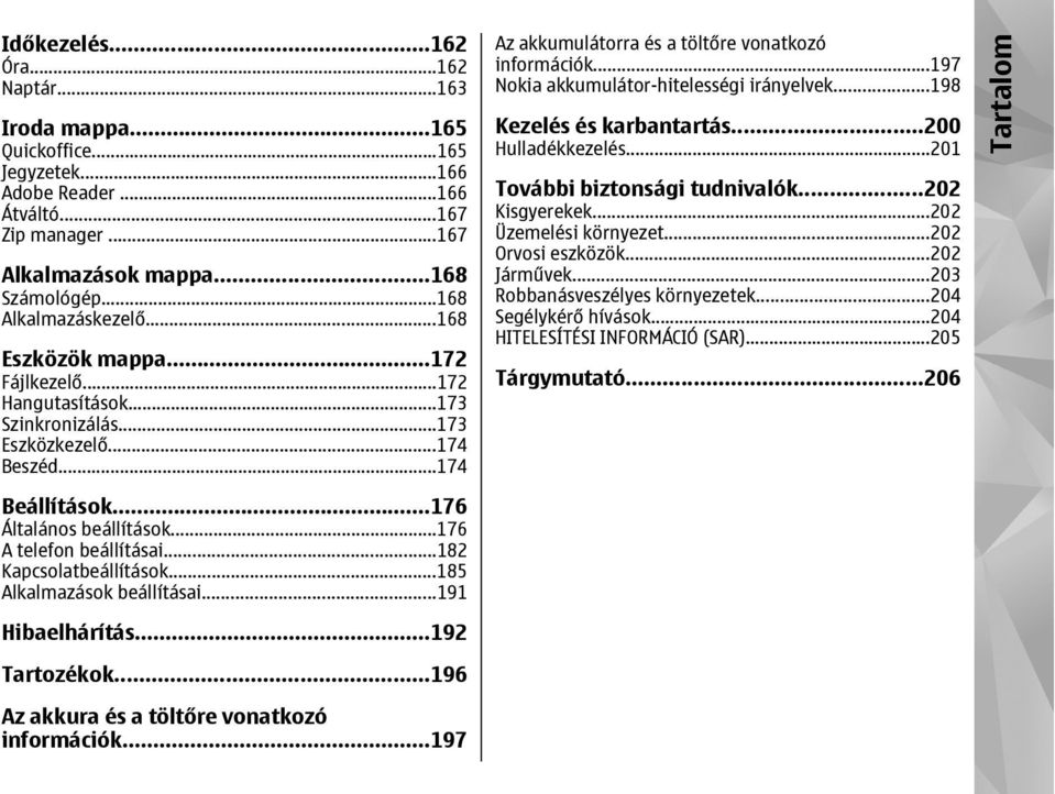 ..197 Nokia akkumulátor-hitelességi irányelvek...198 Kezelés és karbantartás...200 Hulladékkezelés...201 További biztonsági tudnivalók...202 Kisgyerekek...202 Üzemelési környezet...202 Orvosi eszközök.