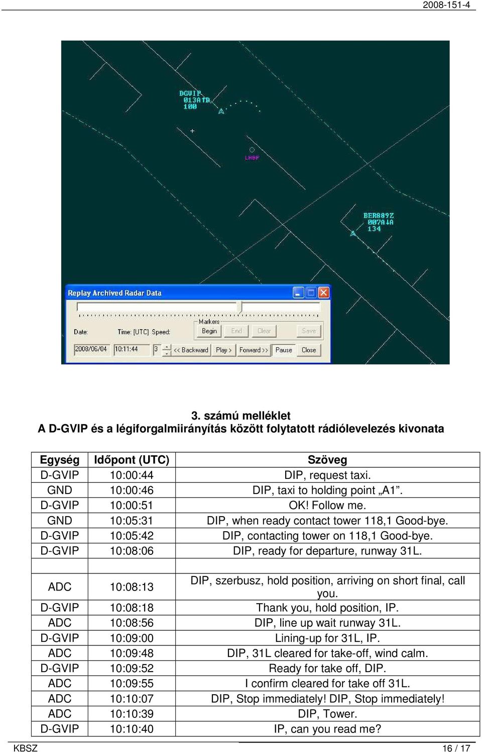 D-GVIP 10:08:06 DIP, ready for departure, runway 31L. ADC 10:08:13 DIP, szerbusz, hold position, arriving on short final, call you. D-GVIP 10:08:18 Thank you, hold position, IP.