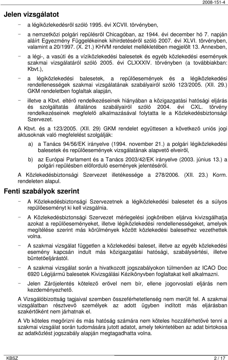 Annexben, - a légi-, a vasúti és a víziközlekedési balesetek és egyéb közlekedési események szakmai vizsgálatáról szóló 2005. évi CLXXXIV. törvényben (a továbbiakban: Kbvt.