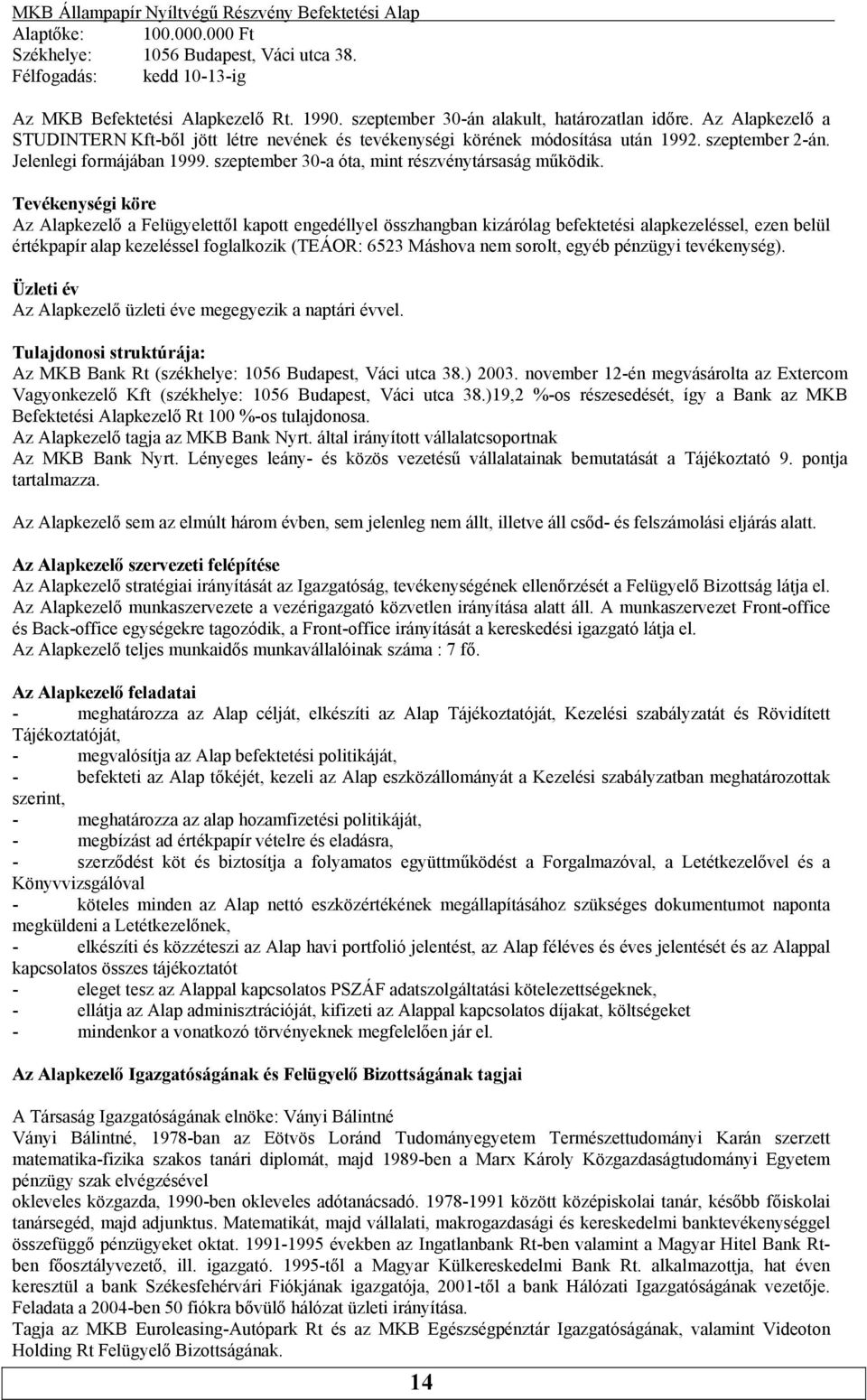 Felügyelettől kapott engedéllyel összhangban kizárólag befektetési alapkezeléssel, ezen belül értékpapír alap kezeléssel foglalkozik (TEÁOR: 6523 Máshova nem sorolt, egyéb pénzügyi tevékenység)