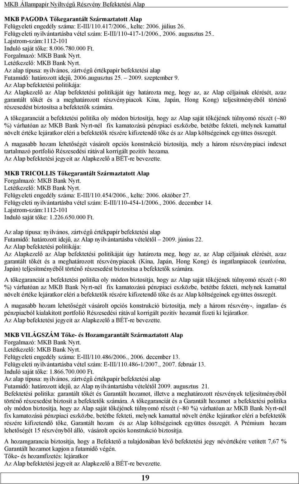 idejű, 2006augusztus 25 2009 szeptember 9 Az Alap befektetési politikája: Az Alapkezelő az Alap befektetési politikáját úgy határozta meg, hogy az, az Alap céljainak elérését, azaz garantált tőkét és