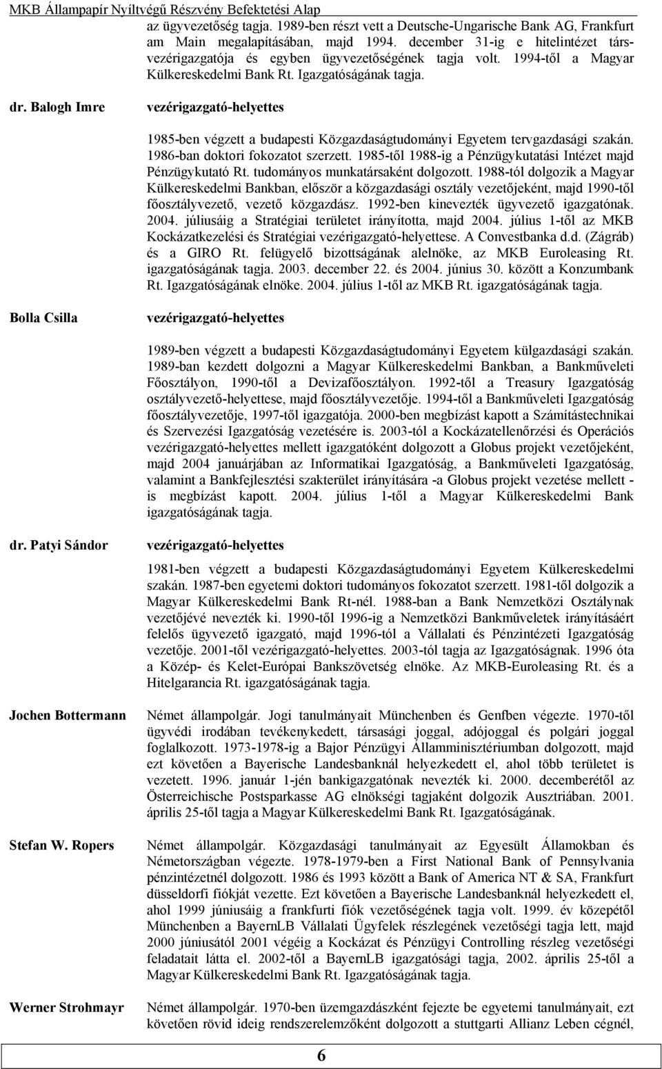 1986-ban doktori fokozatot szerzett 1985-től 1988-ig a Pénzügykutatási Intézet majd Pénzügykutató Rt tudományos munkatársaként dolgozott 1988-tól dolgozik a Magyar Külkereskedelmi Bankban, először a