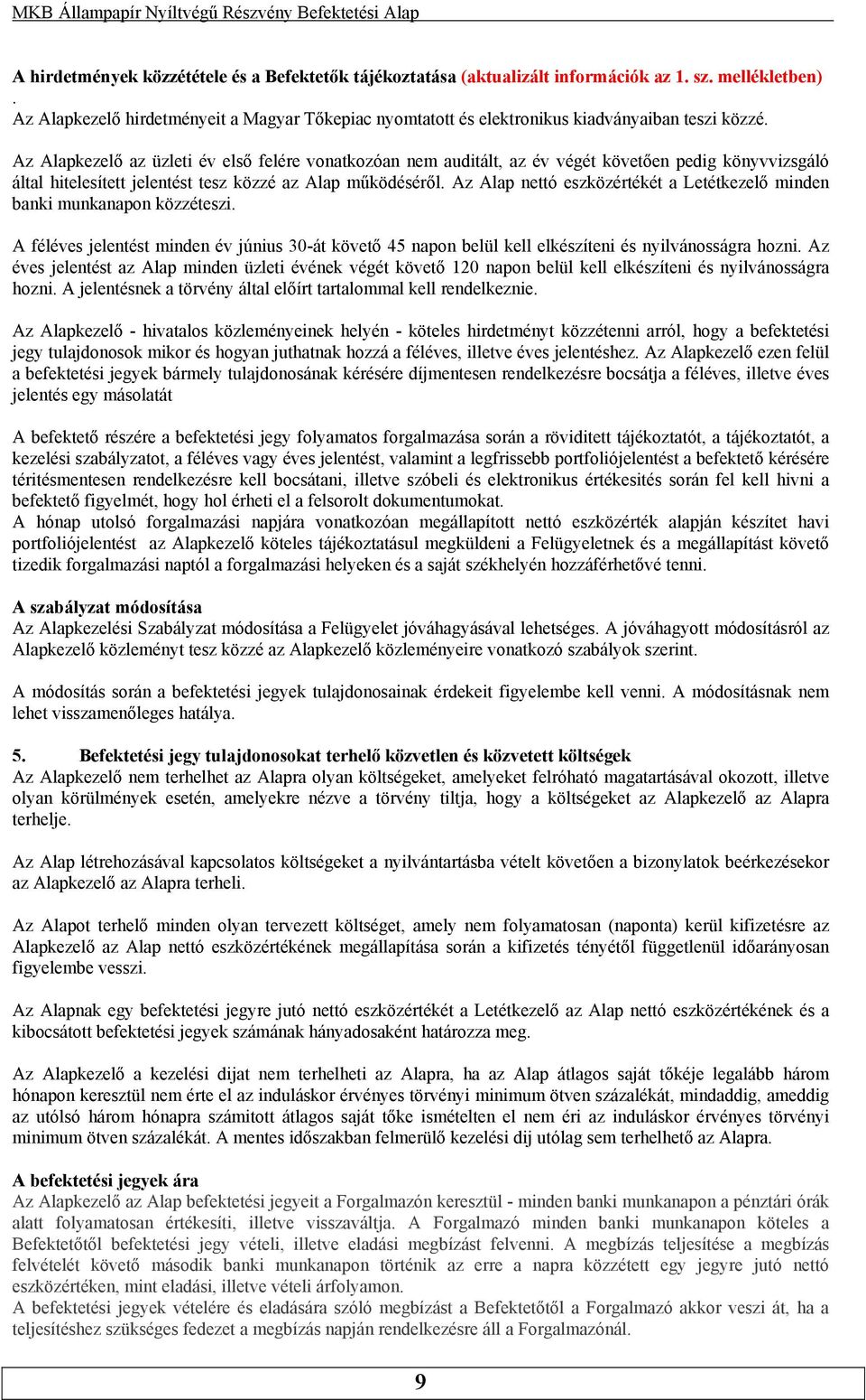 a Letétkezelő minden banki munkanapon közzéteszi A féléves jelentést minden év június 30-át követő 45 napon belül kell elkészíteni és nyilvánosságra hozni Az éves jelentést az Alap minden üzleti