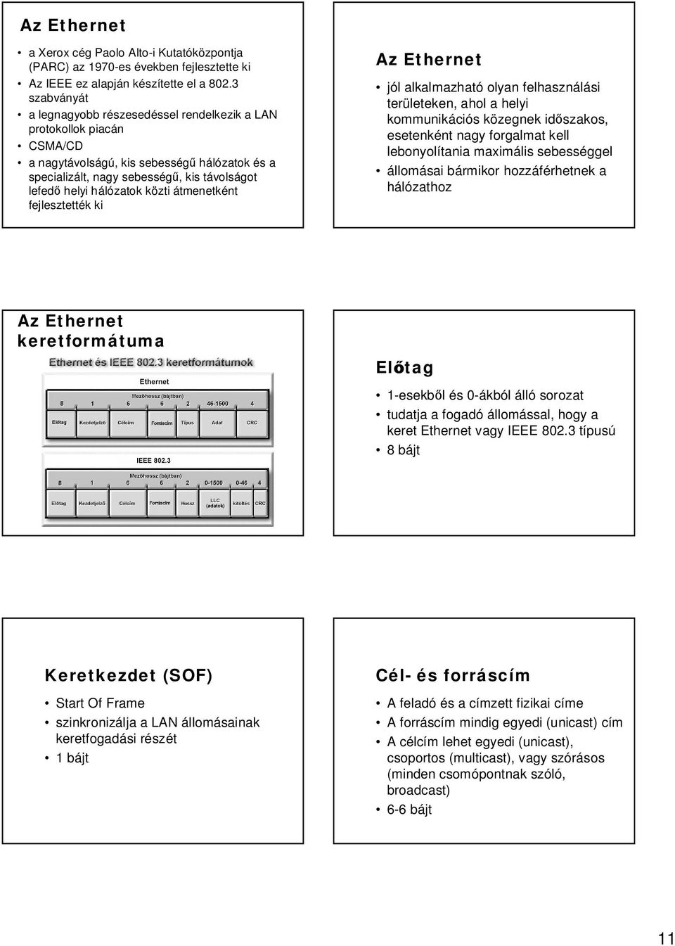 közti átmenetként fejlesztették ki Az Ethernet jól alkalmazható olyan felhasználási területeken, ahol a helyi kommunikációs közegnek id szakos, esetenként nagy forgalmat kell lebonyolítania maximális