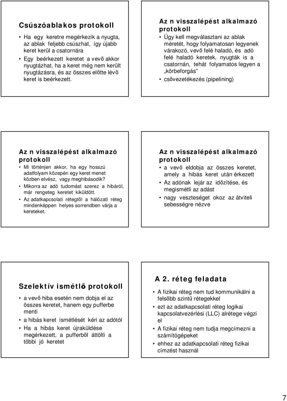 Az n visszalépést alkalmazó protokoll Úgy kell megválasztani az ablak méretét, hogy folyamatosan legyenek várakozó, vev felé haladó, és adó felé haladó keretek, nyugták is a csatornán, tehát