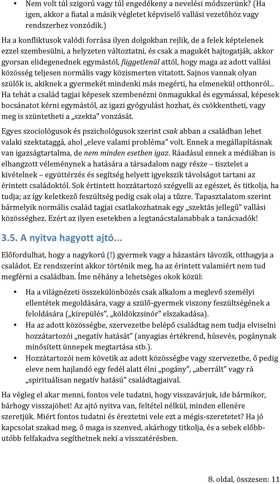 függetlenül attól, hogy maga az adott vallási közösség teljesen normális vagy közismerten vitatott. Sajnos vannak olyan szülők is, akiknek a gyermekét mindenki más megérti, ha elmenekül otthonról.