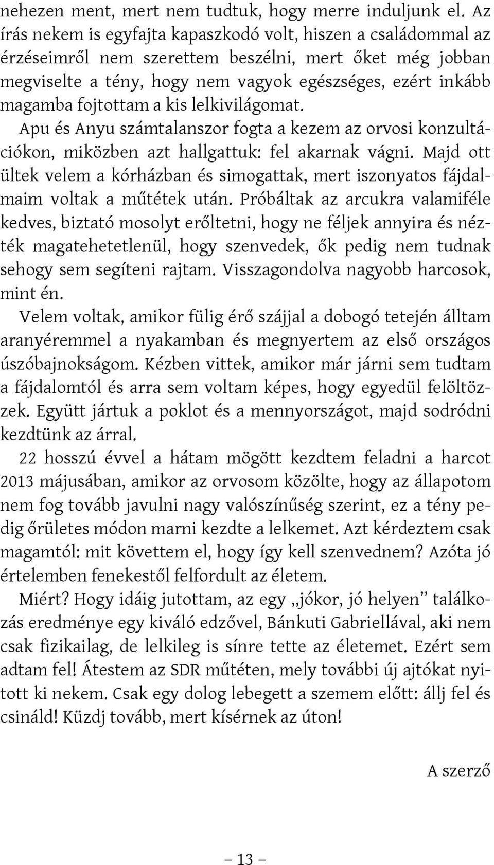 fojtottam a kis lelkivilágomat. Apu és Anyu számtalanszor fogta a kezem az orvosi konzultációkon, miközben azt hallgattuk: fel akarnak vágni.