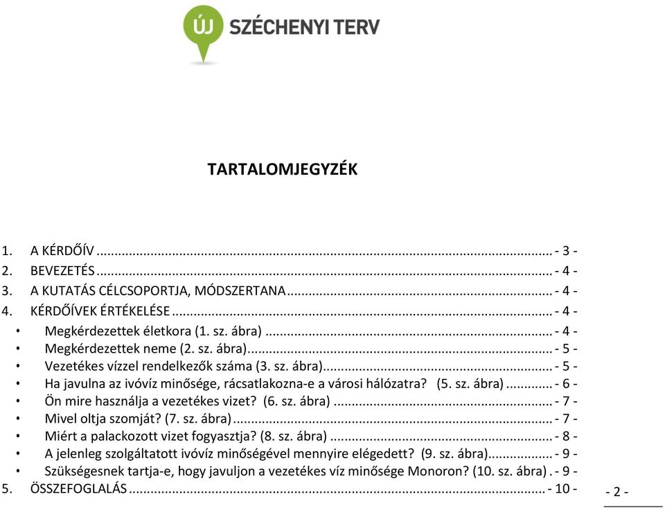 (6. sz. ábra)... - 7 - Mivel oltja szomját? (7. sz. ábra)... - 7 - Miért a palackozott vizet fogyasztja? (8. sz. ábra)... - 8 - A jelenleg szolgáltatott ivóvíz minőségével mennyire elégedett?