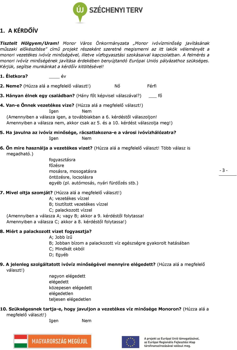 vízfogyasztási szokásaival kapcsolatban. A felmérés a monori ivóvíz minőségének javítása érdekében benyújtandó Európai Uniós pályázathoz szükséges. Kérjük, segítse munkánkat a kérdőív kitöltésével! 1.