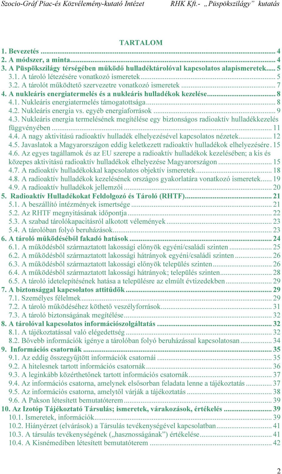 Nukleáris energia termelésének megítélése egy biztonságos radioaktív hulladékkezelés függvényében... 11 4.4. A nagy aktivitású radioaktív hulladék elhelyezésével kapcsolatos nézetek... 12 4.5.