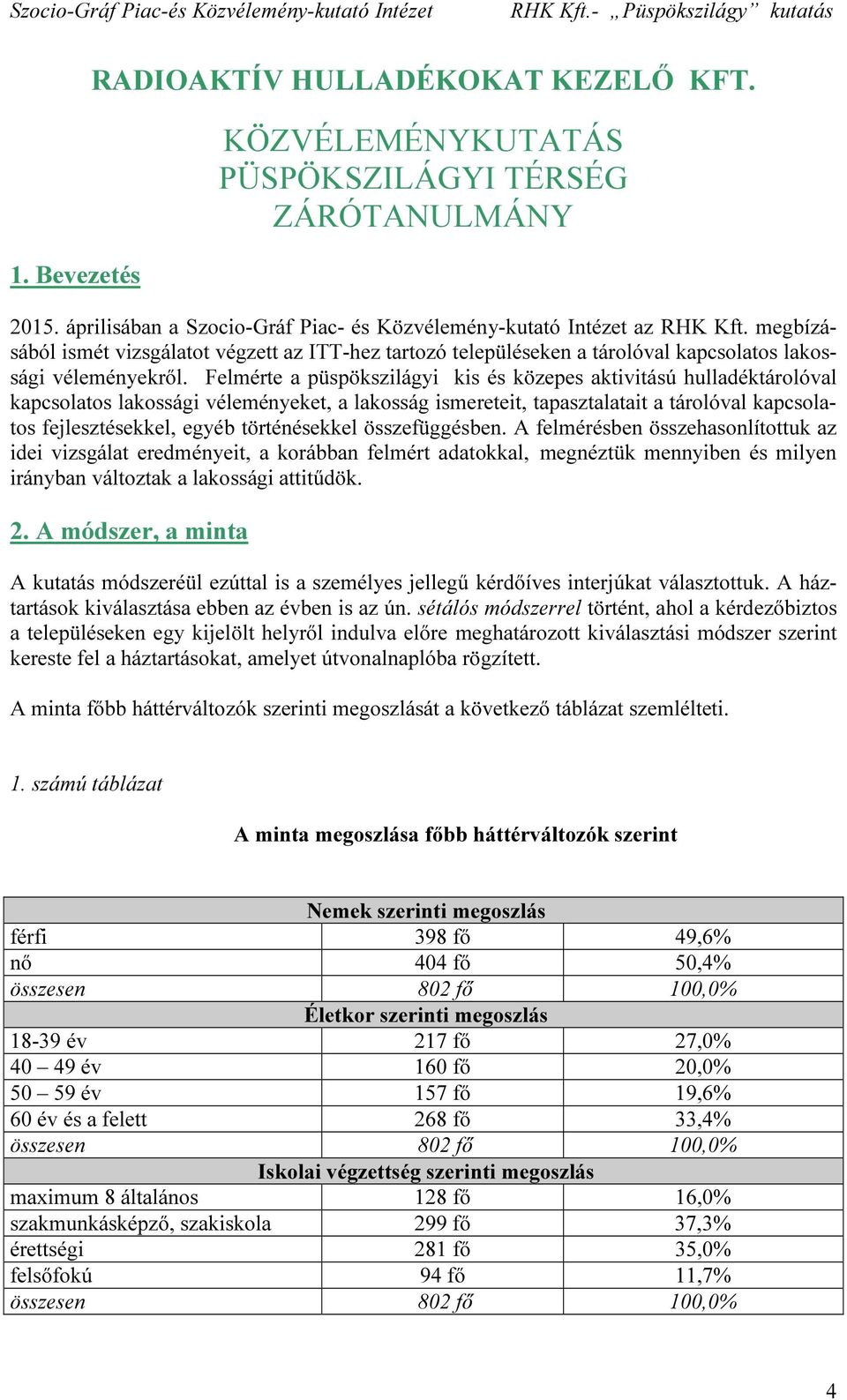 Felmérte a püspökszilágyi kis és közepes aktivitású hulladéktárolóval kapcsolatos lakossági véleményeket, a lakosság ismereteit, tapasztalatait a tárolóval kapcsolatos fejlesztésekkel, egyéb