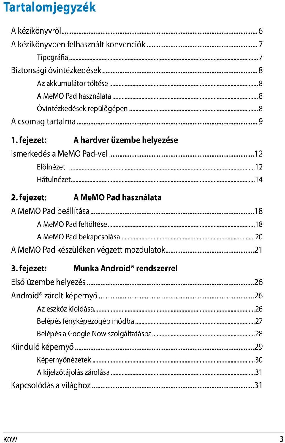 fejezet: A MeMO Pad használata A MeMO Pad beállítása...18 A MeMO Pad feltöltése...18 A MeMO Pad bekapcsolása...20 A MeMO Pad készüléken végzett mozdulatok...21 3.