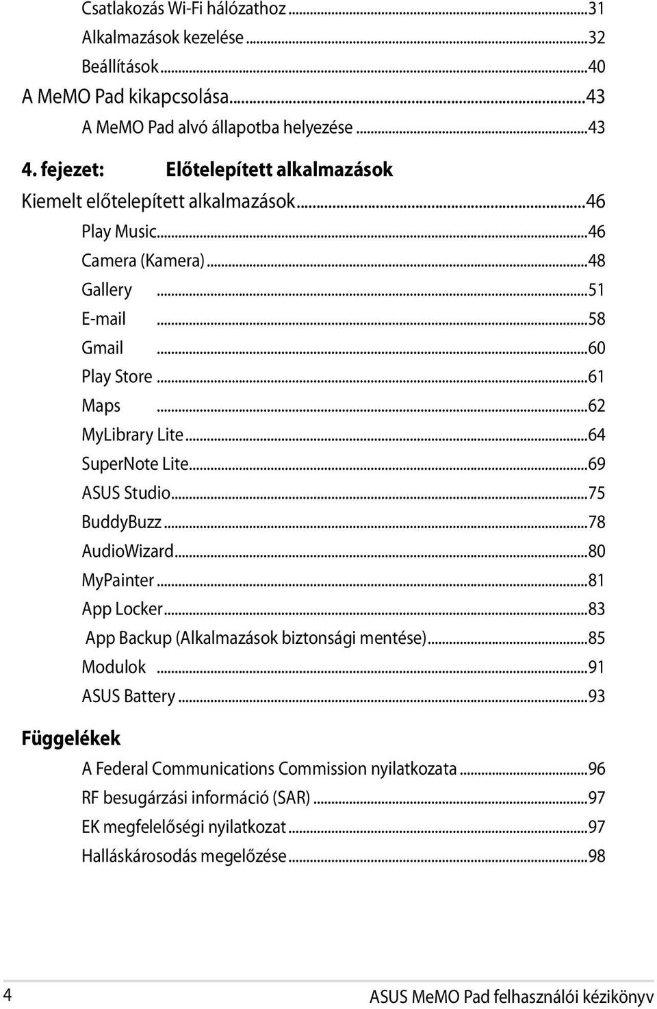 ..62 MyLibrary Lite...64 SuperNote Lite...69 ASUS Studio...75 BuddyBuzz...78 AudioWizard...80 MyPainter...81 App Locker...83 App Backup (Alkalmazások biztonsági mentése)...85 Modulok.