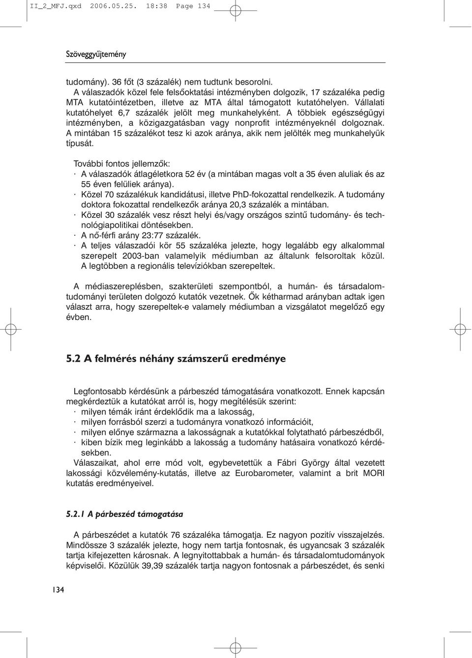 Vállalati kutatóhelyet 6,7 százalék jelölt meg munkahelyként. A többiek egészségügyi intézményben, a közigazgatásban vagy nonprofit intézményeknél dolgoznak.