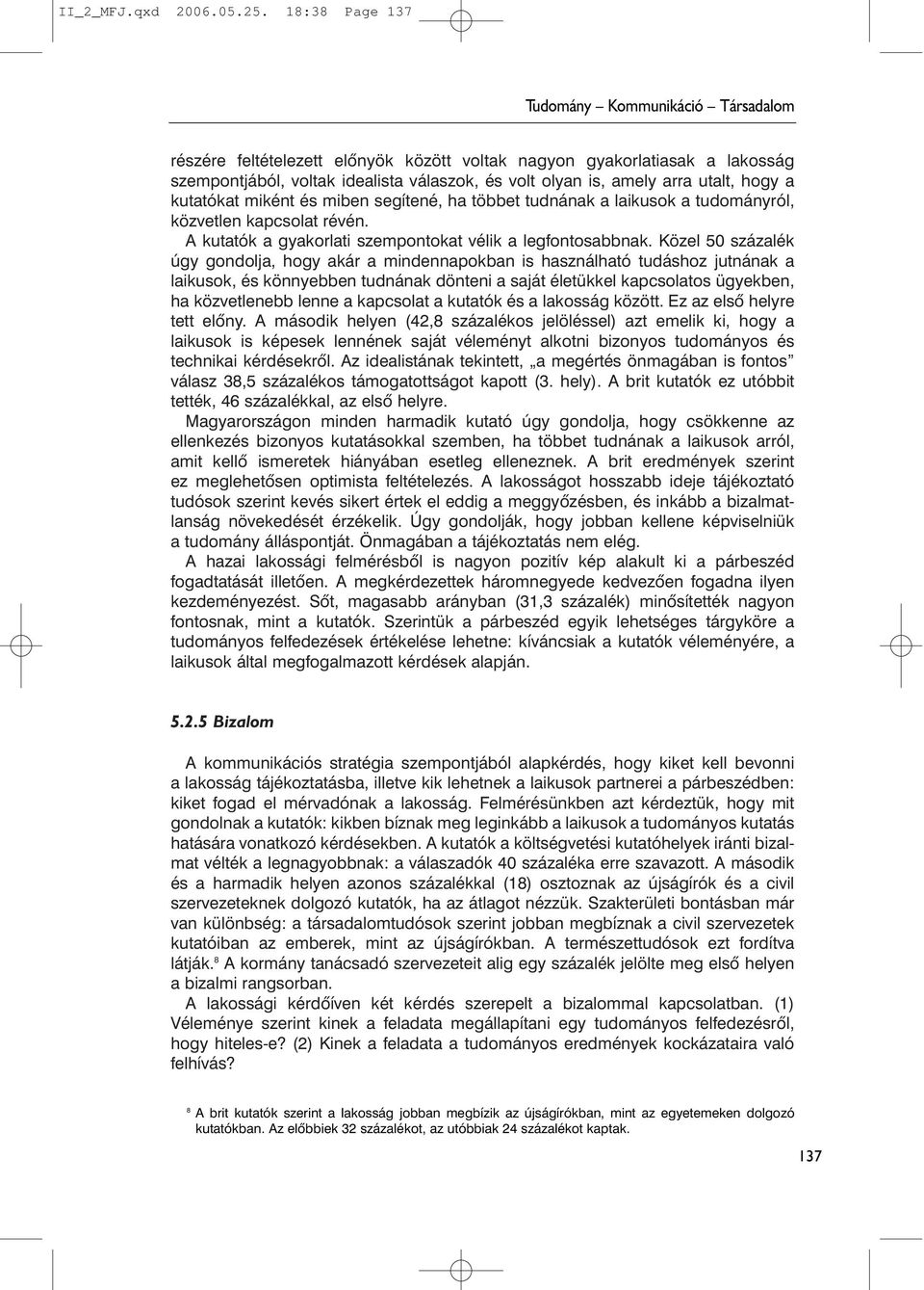 miben segítené, ha többet tudnának a laikusok a tudományról, közvetlen kapcsolat révén. A kutatók a gyakorlati szempontokat vélik a legfontosabbnak.