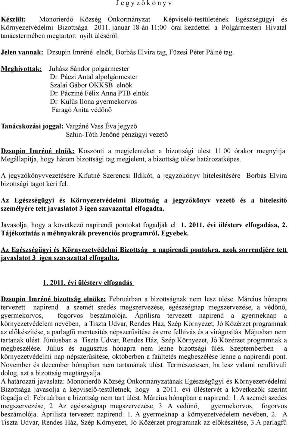 Meghívottak: Juhász Sándor polgármester Dr. Páczi Antal alpolgármester Szalai Gábor OKKSB elnök Dr. Pácziné Félix Anna PTB elnök Dr.