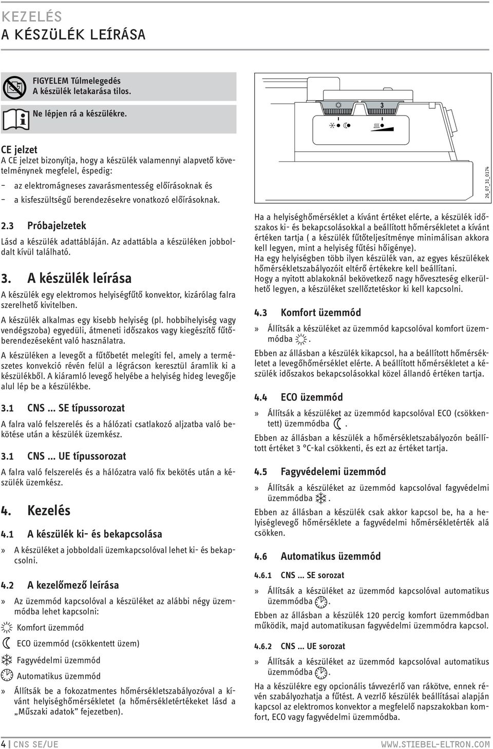 előírásoknak. 2.3 Próbajelzetek Lásd a készülék adattábláján. Az adattábla a készüléken jobboldalt kívül található. 3.