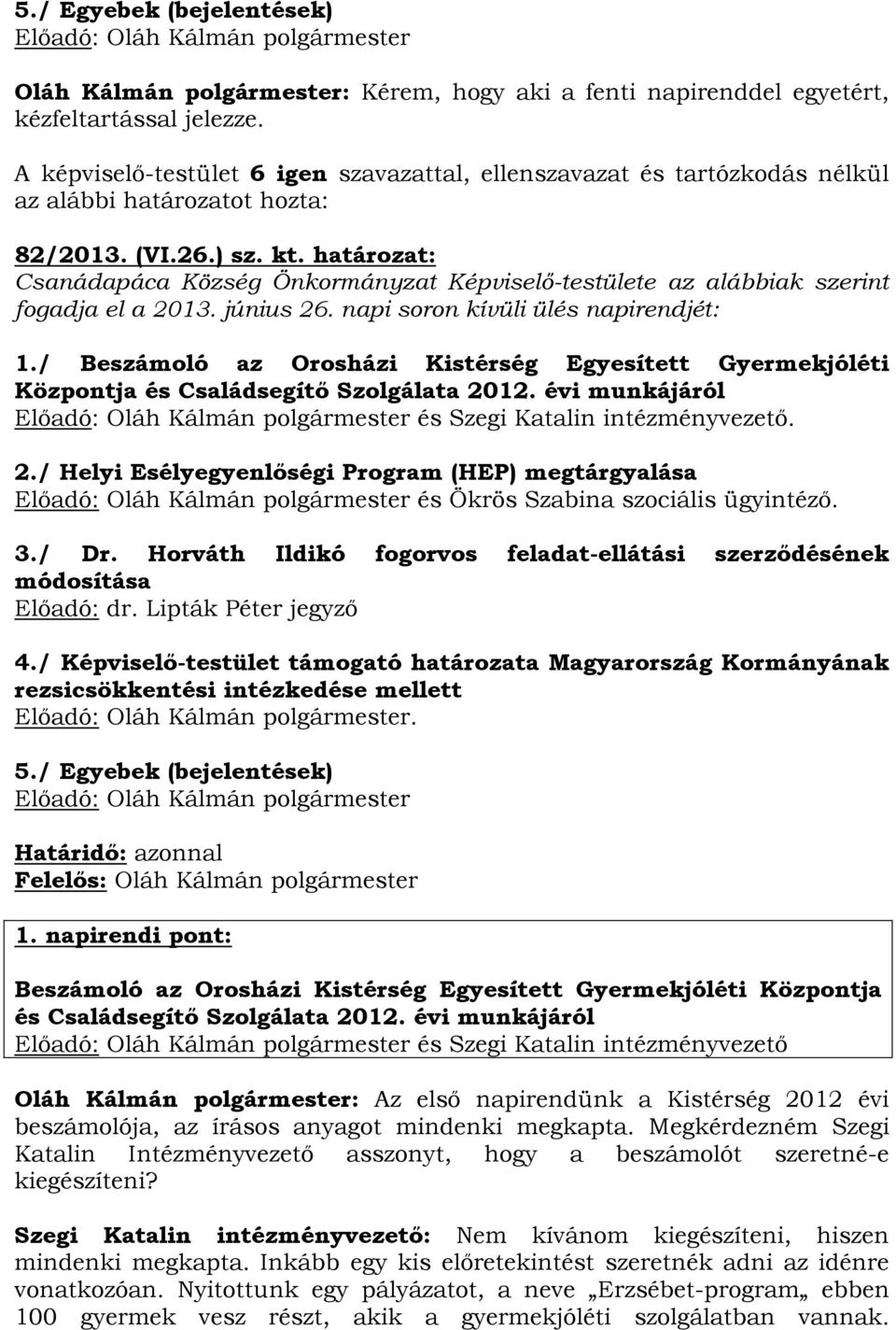 / Beszámoló az Orosházi Kistérség Egyesített Gyermekjóléti Központja és Családsegítő Szolgálata 2012. évi munkájáról és Szegi Katalin intézményvezető. 2./ Helyi Esélyegyenlőségi Program (HEP) megtárgyalása és Ökrös Szabina szociális ügyintéző.