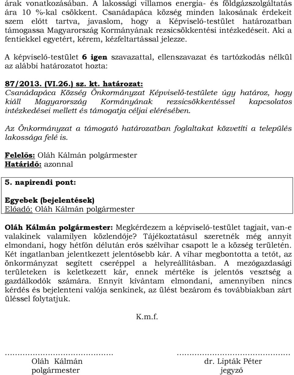 Aki a fentiekkel egyetért, kérem, kézfeltartással jelezze. 87/2013. (VI.26.) sz. kt.