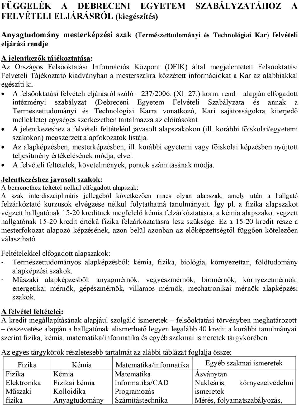 egészíti ki. A felsőoktatási felvételi eljárásról szóló 237/2006. (XI. 27.) korm.