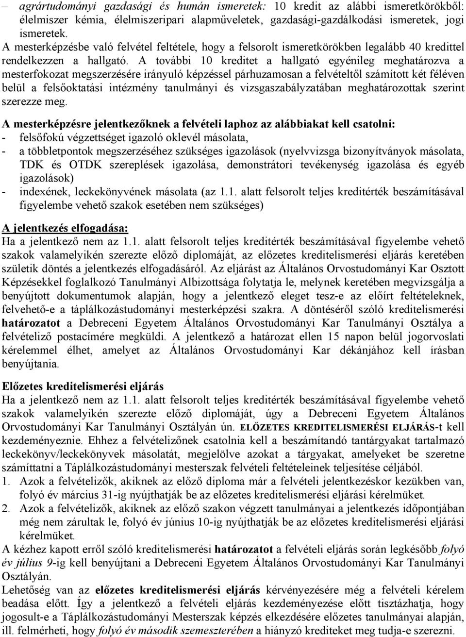 A további 10 kreditet a hallgató egyénileg meghatározva a mesterfokozat megszerzésére irányuló képzéssel párhuzamosan a felvételtől számított két féléven belül a felsőoktatási intézmény tanulmányi és