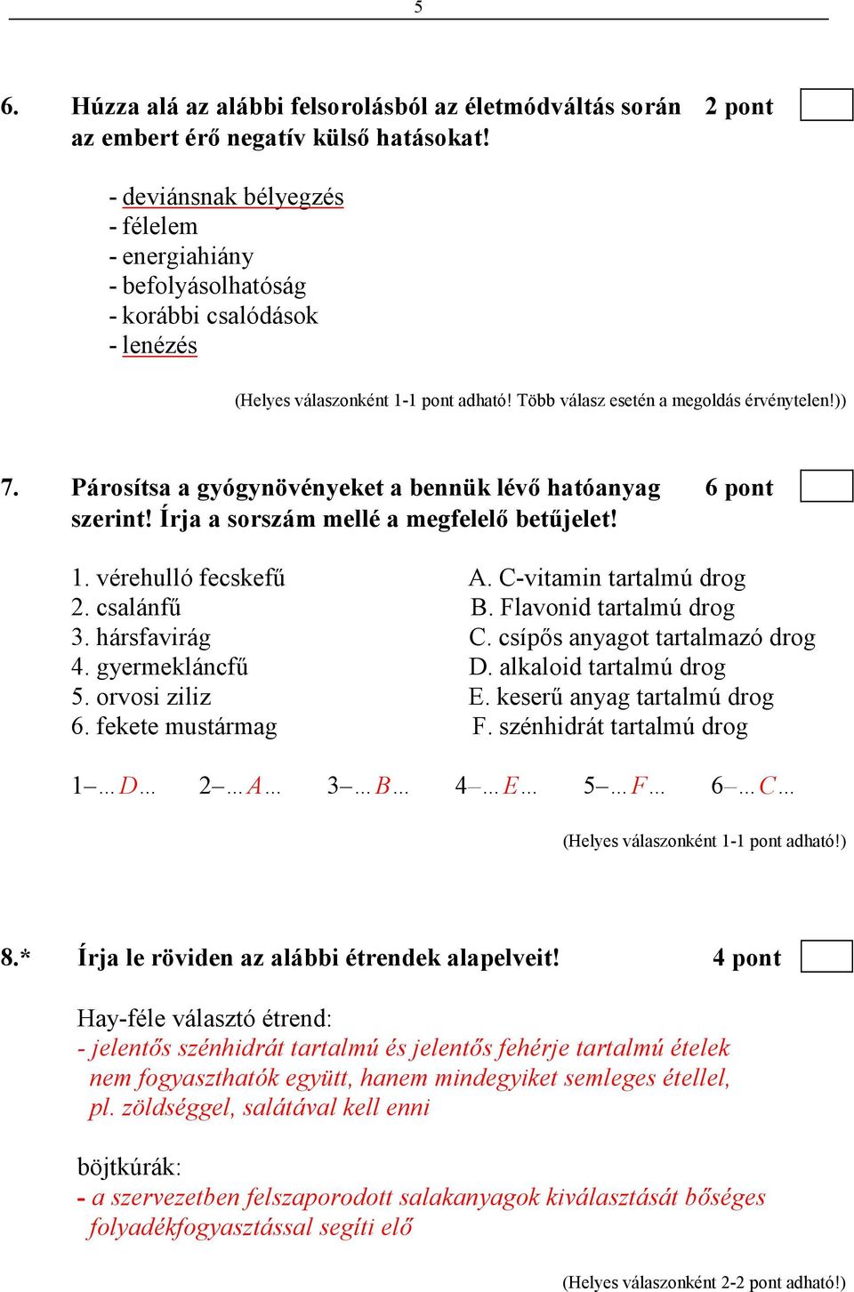 Párosítsa a gyógynövényeket a bennük lévı hatóanyag 6 pont szerint! Írja a sorszám mellé a megfelelı betőjelet! 1. vérehulló fecskefő A. C-vitamin tartalmú drog 2. csalánfő B.