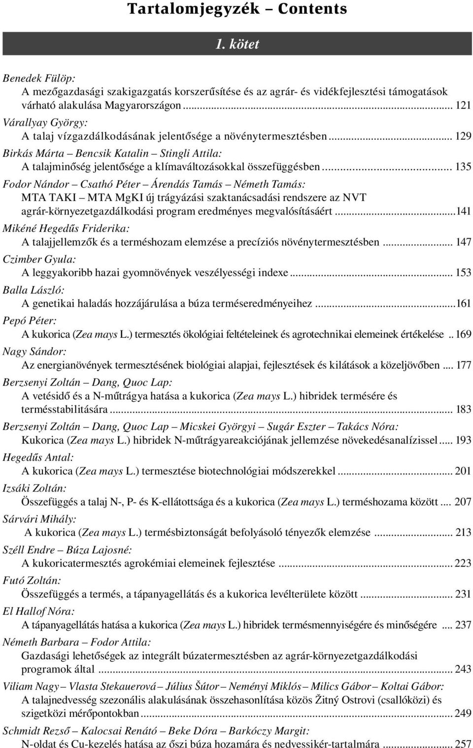 .. 135 Fodor Nándor Csathó Péter Árendás Tamás Németh Tamás: MTA TAKI MTA MgKI új trágyázási szaktanácsadási rendszere az NVT agrár-környezetgazdálkodási program eredményes megvalósításáért t.