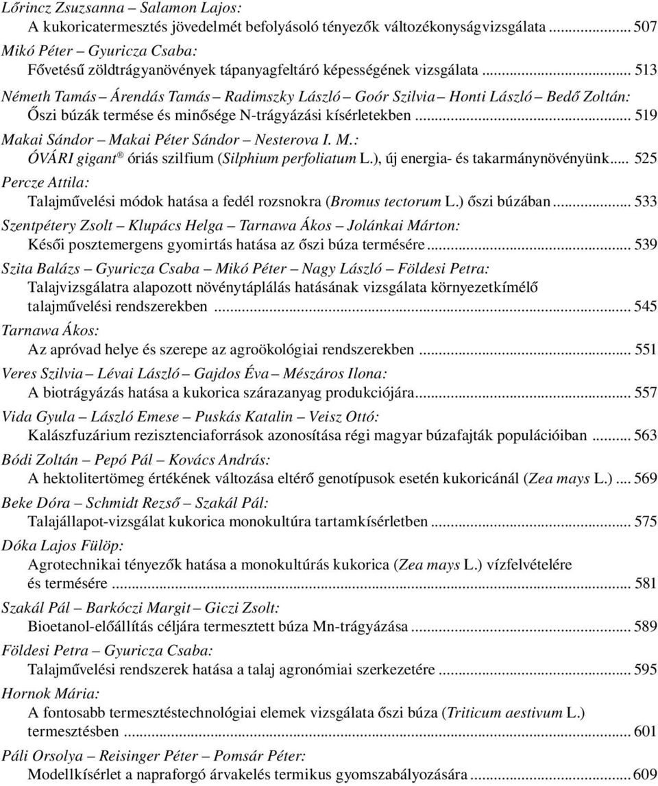 .. 513 Németh Tamás Árendás Tamás Radimszky László Goór Szilvia Honti László Bedô Zoltán: Õszi búzák termése és minõsége N-trágyázási kísérletekben... 519 Makai Sándor Makai Péter Sándor Nesterova I.