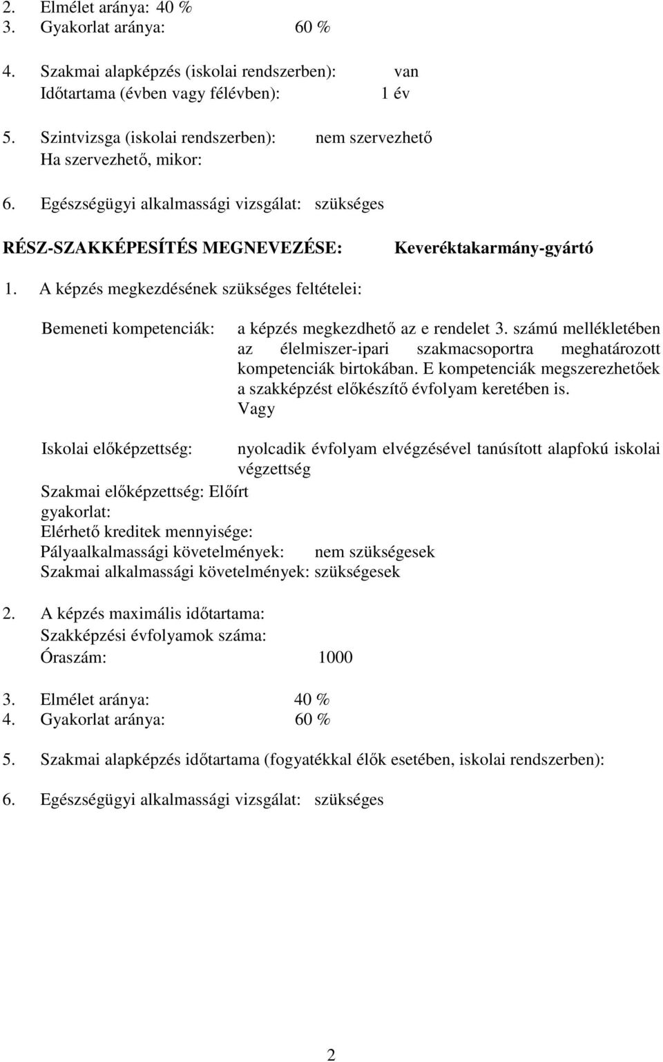 A képzés megkezdésének szükséges feltételei: Bemeneti kompetenciák: a képzés megkezdhető az e rendelet 3. számú mellékletében az élelmiszer-ipari szakmacsoportra meghatározott kompetenciák birtokában.