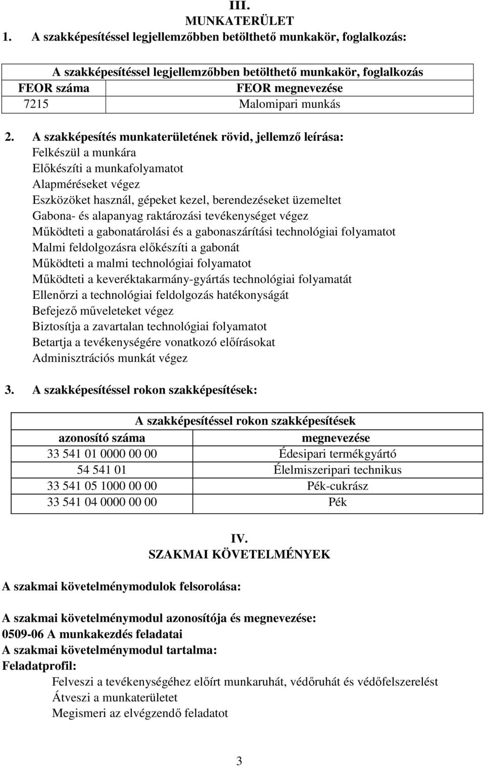 A szakképesítés munkaterületének rövid, jellemző leírása: Felkészül a munkára Előkészíti a munkafolyamatot Alapméréseket végez Eszközöket használ, gépeket kezel, berendezéseket üzemeltet Gabona- és
