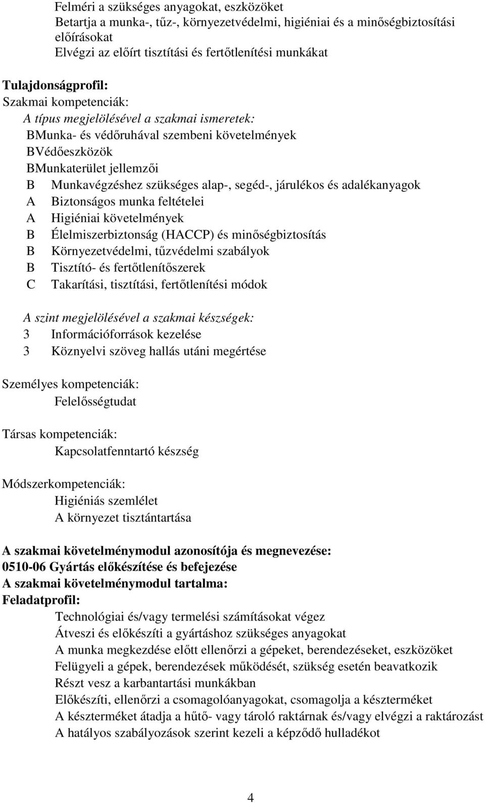 alap-, segéd-, járulékos és adalékanyagok A Biztonságos munka feltételei A Higiéniai követelmények B Élelmiszerbiztonság (HACCP) és minőségbiztosítás B Környezetvédelmi, tűzvédelmi szabályok B