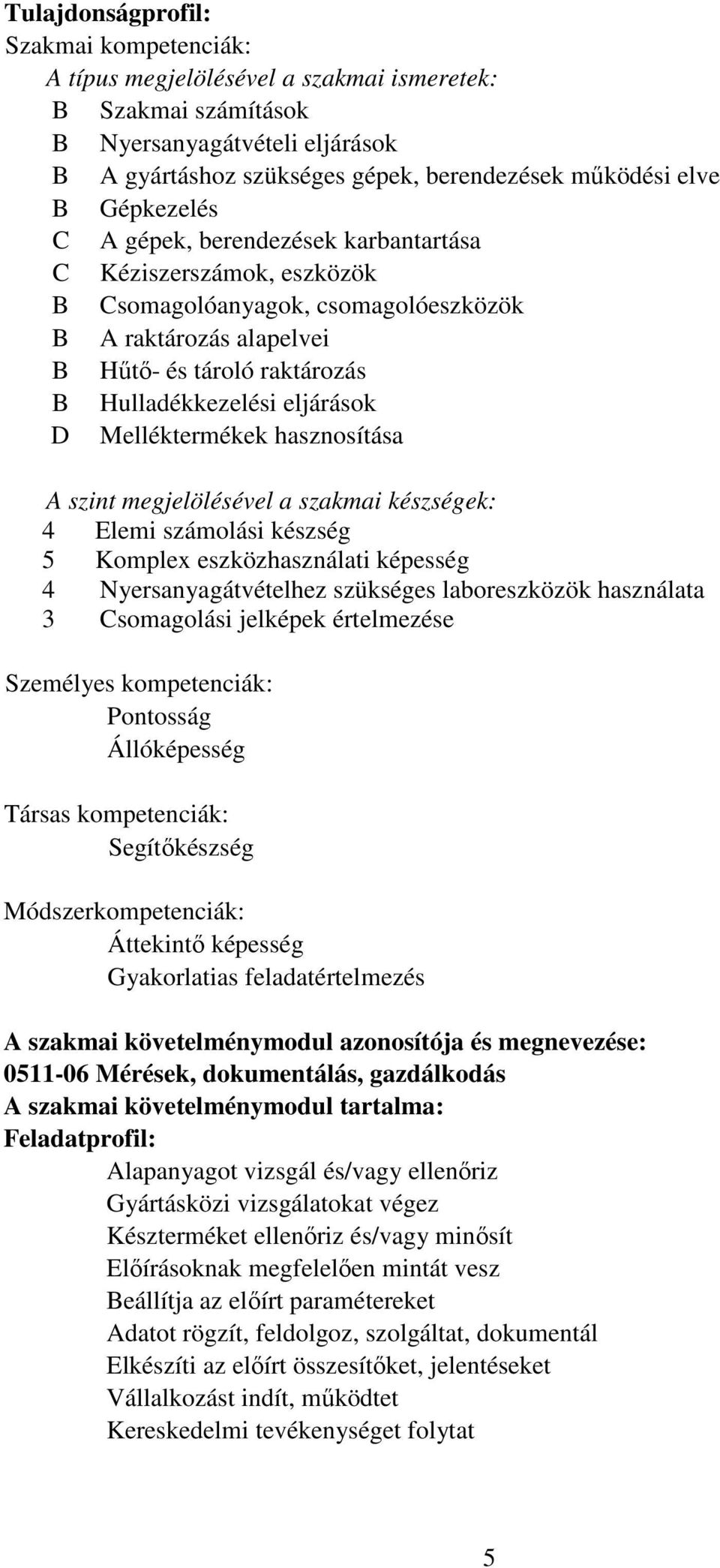 Melléktermékek hasznosítása A szint megjelölésével a szakmai készségek: 4 Elemi számolási készség 5 Komplex eszközhasználati képesség 4 Nyersanyagátvételhez szükséges laboreszközök használata 3