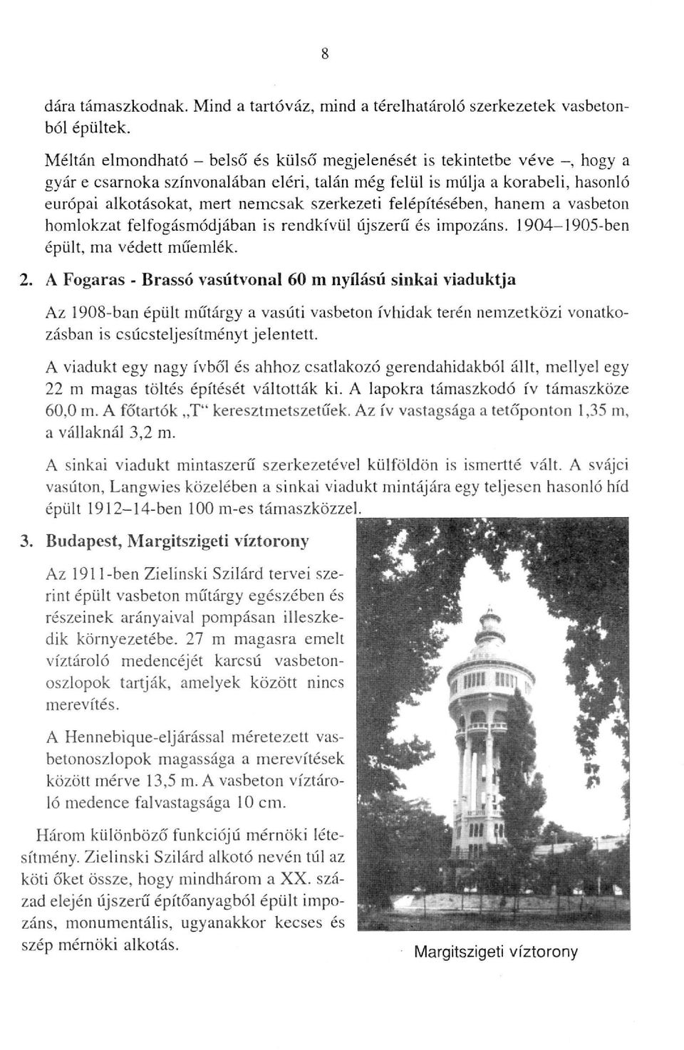 szerkezeti felépítésében, hanem a vasbeton homlokzat felfogásmódjában is rendkívül újszerű és impozáns. 1904-1905-ben épült, ma védett műemlék. 2.