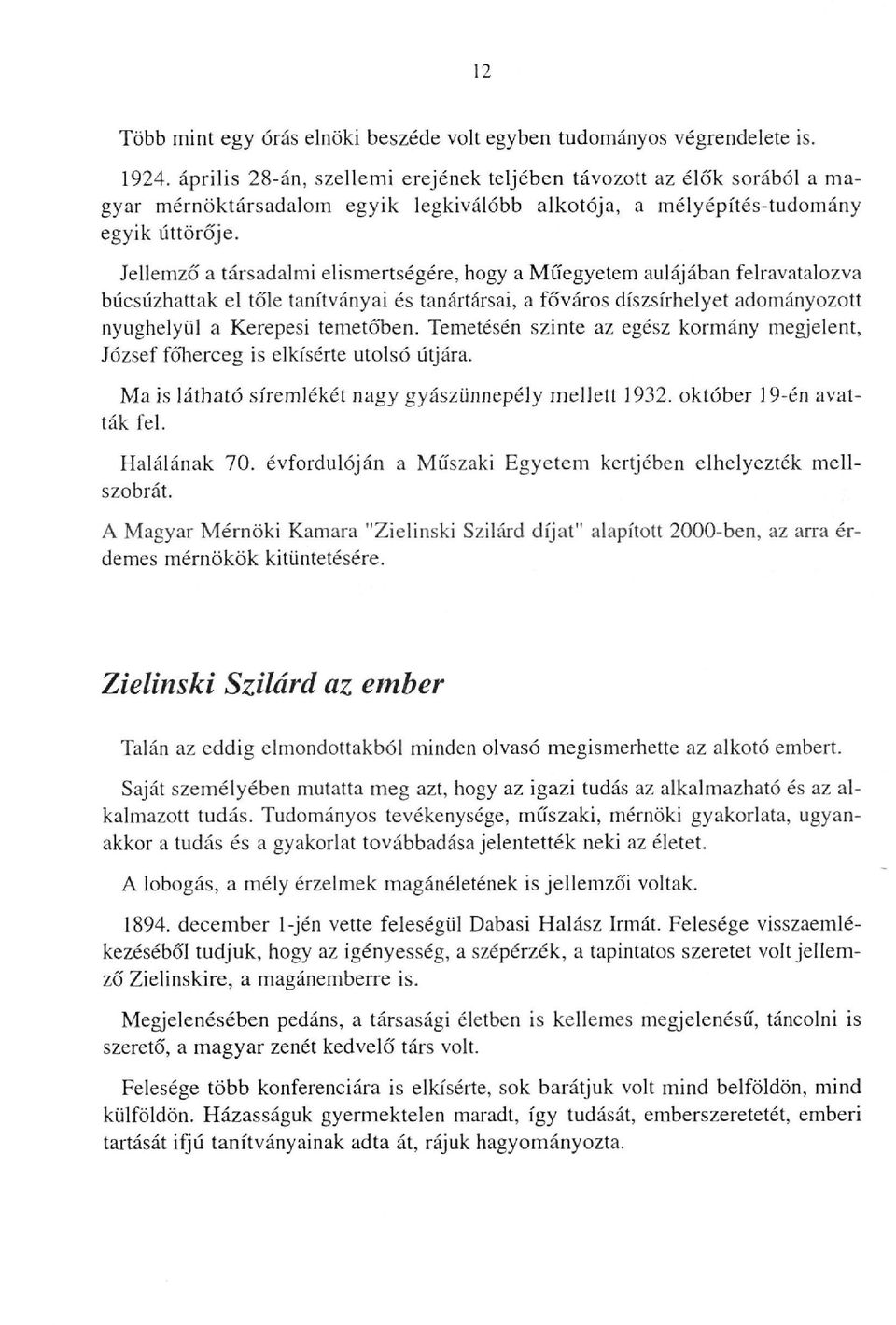 Jellemző a társadalmi elismertségére, hogy a Műegyetem aulájában felravatalozva búcsúzhattak el tőle tanítványai és tanártársai, a főváros díszsírhelyet adományozott nyughelyül a Kerepesi temetőben.