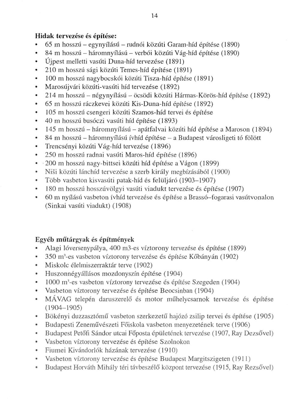 öcsödi közúti Hármas-Körös-híd építése (1892) 65 m hosszú ráczkevei közúti Kis-Duna-híd építése (1892) 105 m hosszú csengeri közúti Szamos-híd tervei és építése 40 m hosszú busóczi vasúti híd építése