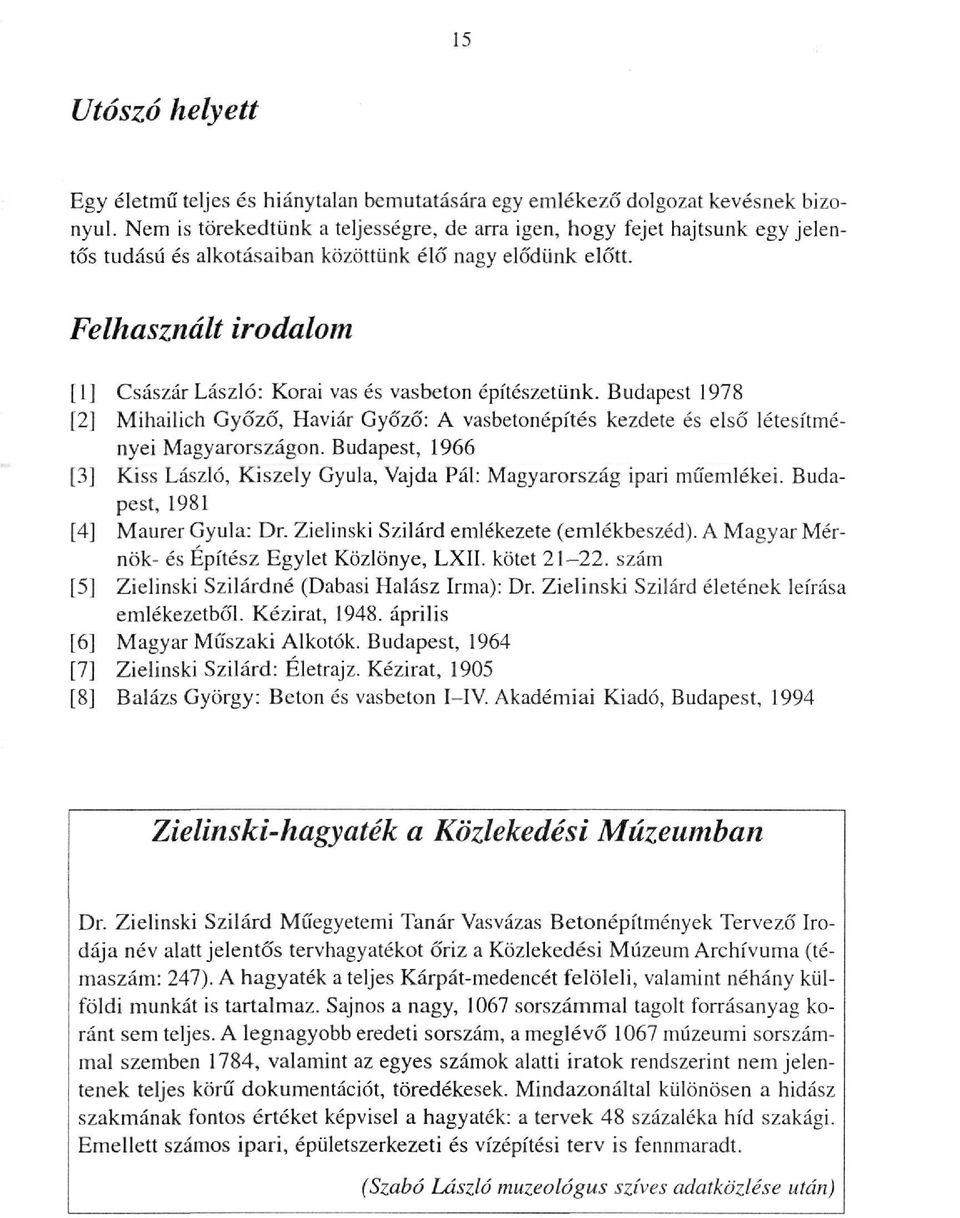 Felhasznált irodalom [1] Császár László: Korai vas és vasbeton építészetünk. Budapest 1978 [2] Mihailich Győző, Haviár Győző: A vasbetonépítés kezdete és első létesítményei Magyarországon.