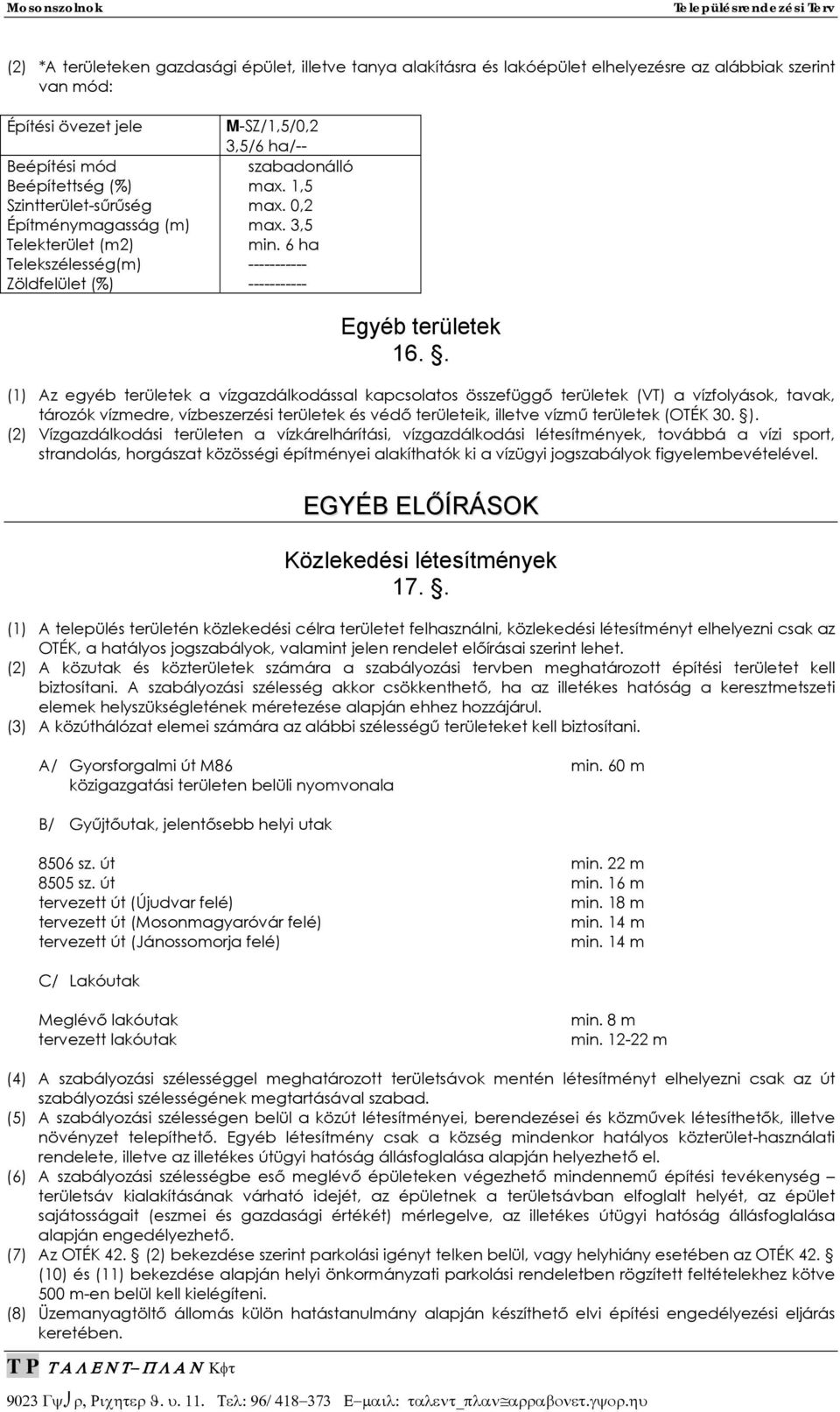 . (1) Az egyéb területek a vízgazdálkodással kapcsolatos összefüggő területek (VT) a vízfolyások, tavak, tározók vízmedre, vízbeszerzési területek és védő területeik, illetve vízmű területek (OTÉK 30.