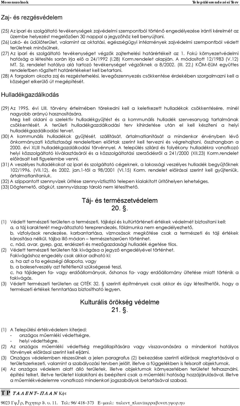 (27) Az ipari és szolgáltató tevékenységet végzők zajterhelési határértékeit az 1. Fokú környezetvédelmi hatóság a létesítés során írja elő a 24/1992 (I.28) Korm.rendelet alapján.