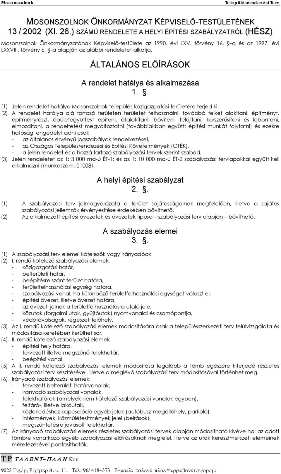 . (1) Jelen rendelet hatálya Mosonszolnok település közigazgatási területére terjed ki.