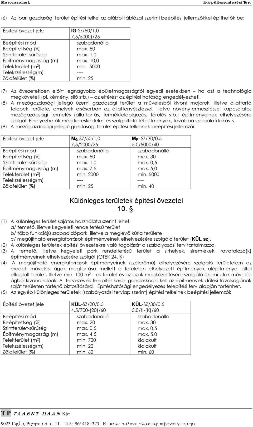 (8) A mezőgazdasági jellegű üzemi gazdasági terület a művelésből kivont majorok, illetve állattartó telepek területe, amelyek elsősorban az állattenyésztéssel, illetve növénytermesztéssel kapcsolatos