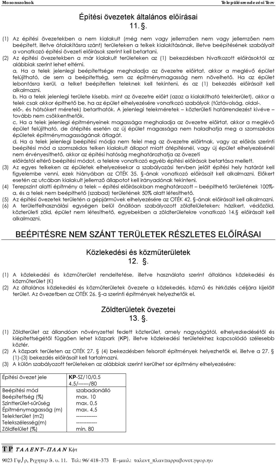 vonatkozó építési övezeti előírások szerint kell betartani. (2) Az építési övezetekben a már területeken az (1) bekezdésben hivatkozott előírásoktól az alábbiak szerint lehet eltérni.