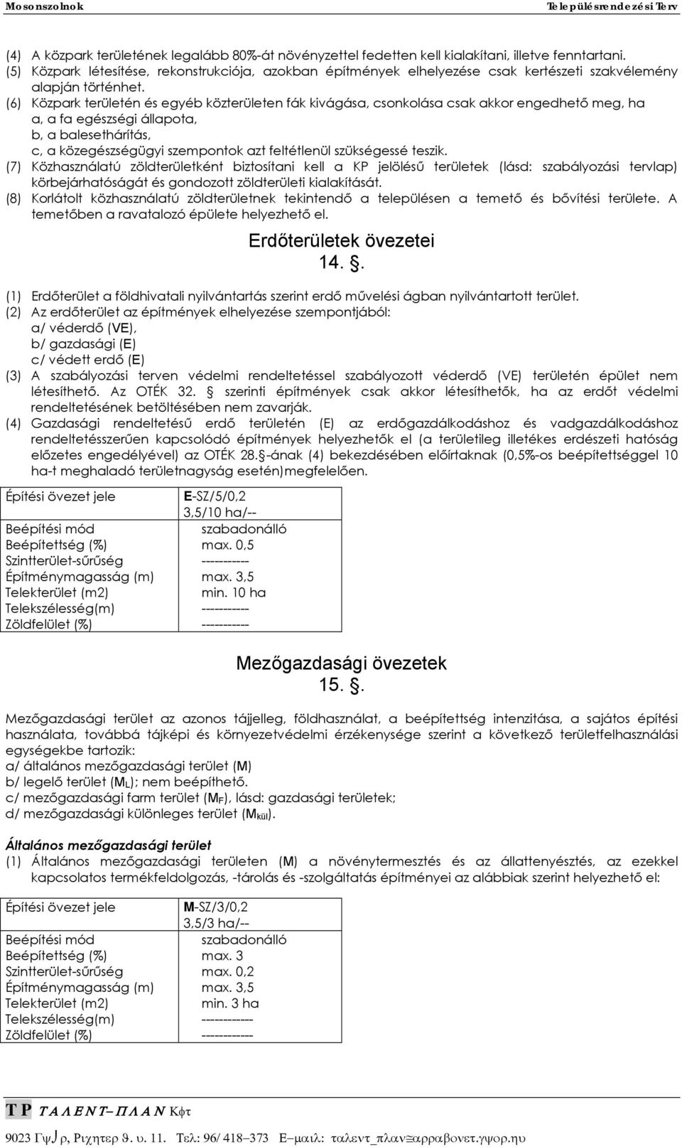 (6) Közpark területén és egyéb közterületen fák kivágása, csonkolása csak akkor engedhető meg, ha a, a fa egészségi állapota, b, a balesethárítás, c, a közegészségügyi szempontok azt feltétlenül