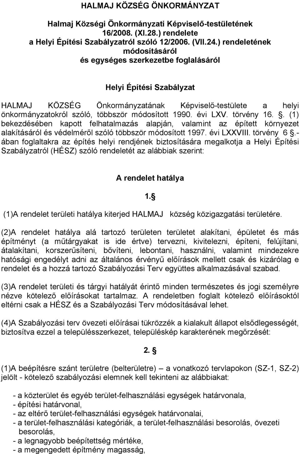 évi LXV. törvény 16.. (1) bekezdésében kapott felhatalmazás alapján, valamint az épített környezet alakításáról és védelméről szóló többször módosított 1997. évi LXXVIII. törvény 6.