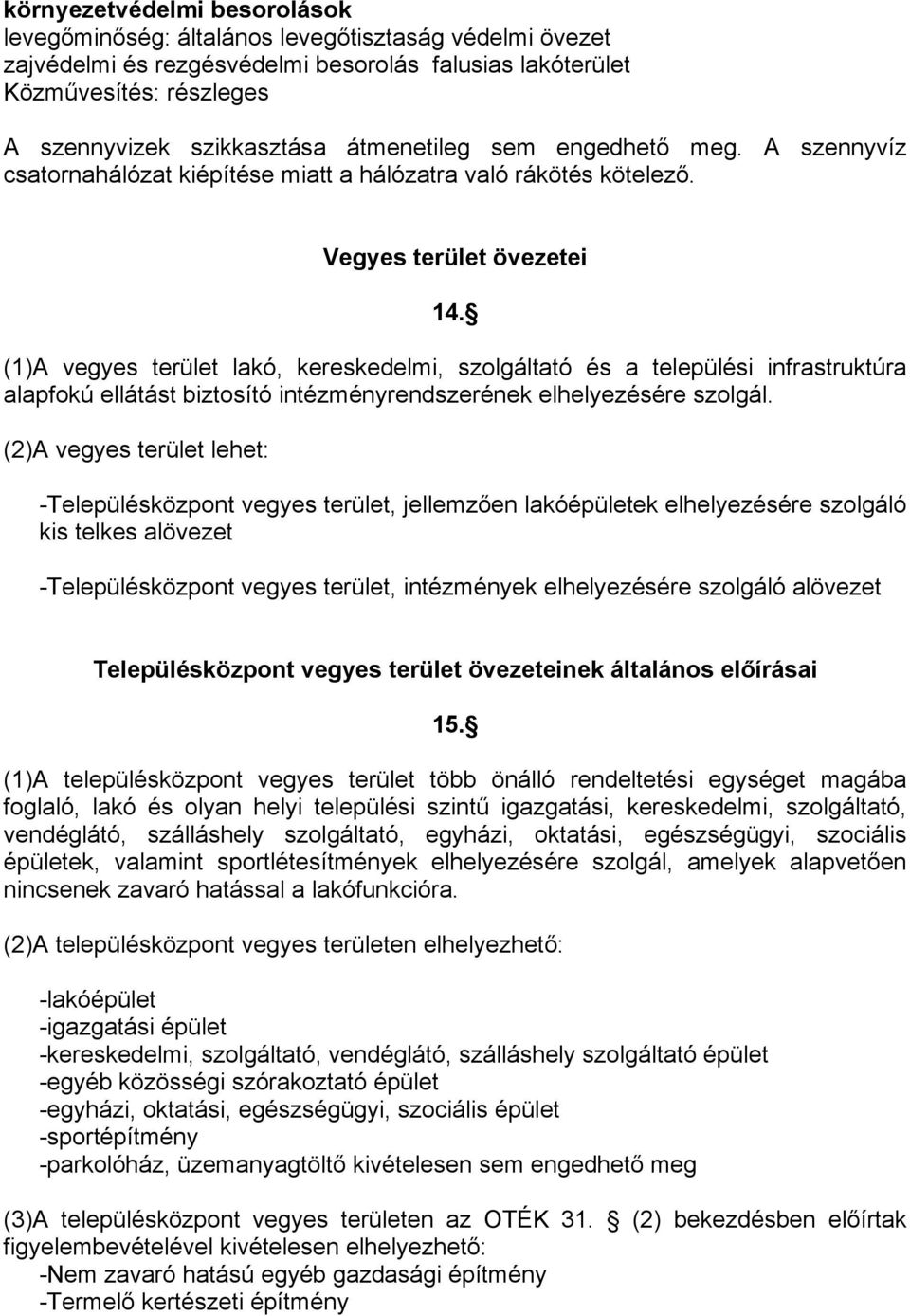 (1)A vegyes terület lakó, kereskedelmi, szolgáltató és a települési infrastruktúra alapfokú ellátást biztosító intézményrendszerének elhelyezésére szolgál.