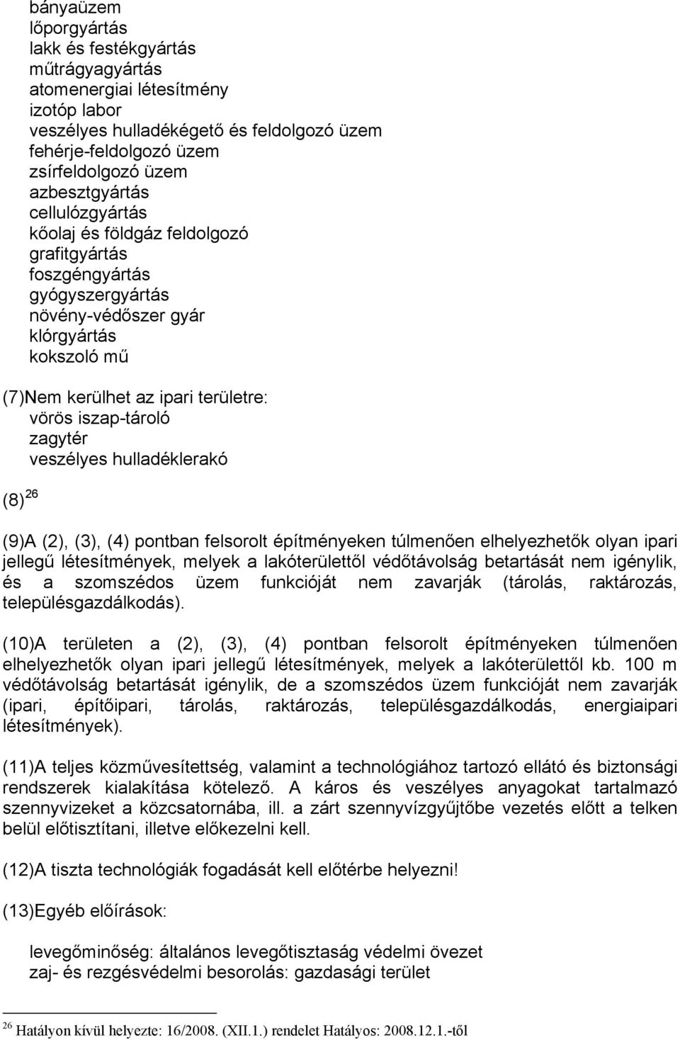 iszap-tároló zagytér veszélyes hulladéklerakó (8) 26 (9)A (2), (3), (4) pontban felsorolt építményeken túlmenően elhelyezhetők olyan ipari jellegű létesítmények, melyek a lakóterülettől védőtávolság