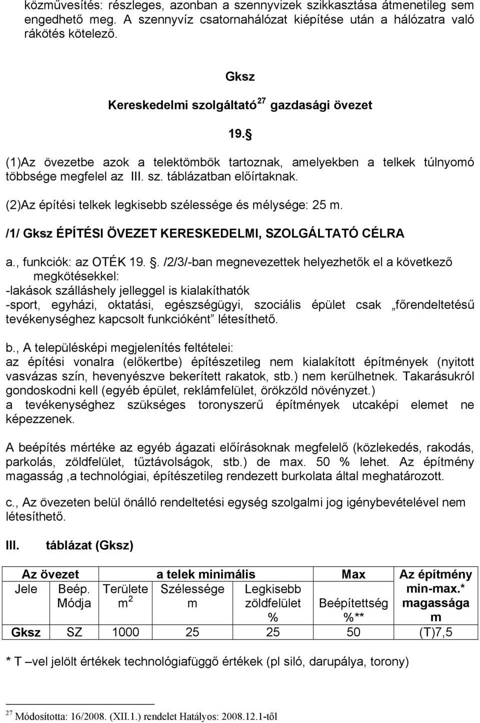 (2)Az építési telkek legkisebb szélessége és mélysége: 25 m. /1/ Gksz ÉPÍTÉSI ÖVEZET KERESKEDELMI, SZOLGÁLTATÓ CÉLRA a., funkciók: az OTÉK 19.